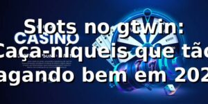 Slots no gtwin: Caça-níqueis que tão pagando bem em 2026 🔥