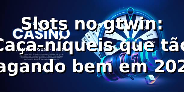 Slots no gtwin: Caça-níqueis que tão pagando bem em 2026 🔥